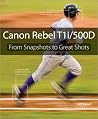 Canon Rebel T1i/500D: From Snapshots to Great Shotst Canon Rebel T1i/500D: From Snapshots to Great Shotst