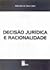 Decisão Jurídica e Racionalidade