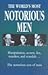 The World's Most Notorious Men