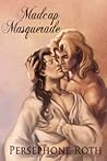 Madcap Masquerade by Persephone Roth Madcap Masquerade by Persephone Roth