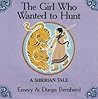 The Girl Who Wanted to Hunt by Emery Bernhard The Girl Who Wanted to Hunt by Emery Bernhard