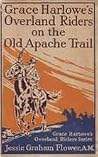 Grace Harlowe's Overland Riders on the Old Apache Trail Grace Harlowe's Overland Riders on the Old Apache Trail