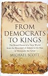 From Democrats to Kings: The Brutal Dawn of a New World from the Downfall of Athens to the Rise of Alexander the Great