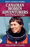 Canadian Women Adventurers: Stories of Daring and Courage (Great Canadian Stories)