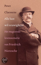 Alle lust wil eeuwigheid. Het magistrale levensscenario van Friedrick Nietzsche