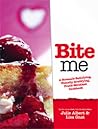Bite Me: A Stomach-Satisfying, Visually-Gratifying, Fresh-Mouthed Cookbook