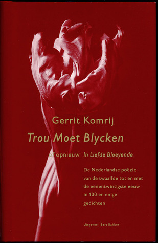 Trou Moet Blycken of opnieuw In Liefde Bloeiende: De Nederlandse Poëzie van de Twaalfde tot en met de Eenentwintigste Eeuw (Paperback)