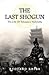 The Last Shogun: Kisah Hidup Tokugawa Yoshinobu