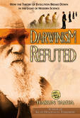 Darwinism Refuted: How the Theory of Evolution Breaks Down in the Light of Modern Science
