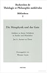 Die Metaphysik und das Gute: Aufsätze zu ihrem Verhältnis in Antike und Mittelalter: Jan A. Aertsen zu Ehren (Recherches de Theologie Et Philosophie Medievales)
