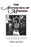 The Aesthetics of Murder: A Study in Romantic Literature and Contemporary Culture