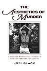 The Aesthetics of Murder: A Study in Romantic Literature and Contemporary Culture