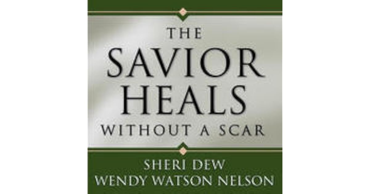 The Savior Heals Without a Scar by Sheri Dew