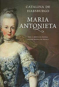 Maria Antonieta, Vida e Morte da última grande Rainha de França (Hardcover)