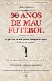 30 Anos de Mau Futebol : O Que Eles Um Dia Tiveram Coragem de Dizer. E Disseram Mesmo 30 Anos de Mau Futebol : O Que Eles Um Dia Tiveram Coragem de Dizer. E Disseram Mesmo