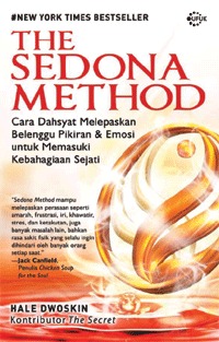 The Sedona Method: Cara Dahsyat Melepaskan Belenggu Pikiran & Emosi untuk Memasuki Kebahaglan Sejati
