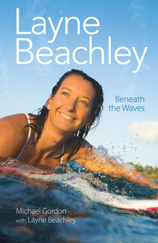 Layne Beachley: Beneath The Waves (Paperback)