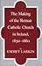 The Making of the Roman Catholic Church in Ireland, 1850-1960 by Emmet J. Larkin