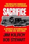 Sacrifice: The Tragic Cult Murder of Mark Kilroy in Matamoros : A Fathers Determination to Turn Evil into Good