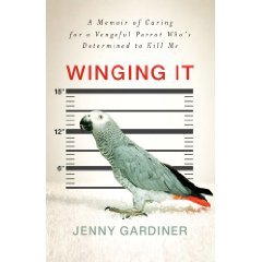 Winging It: A Memoir of Caring for a Vengeful Parrot Who's Determined to Kill Me