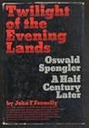 Twilight of the Evening Lands: Oswald Spengler - A Half Century Later Twilight of the Evening Lands: Oswald Spengler - A Half Century Later