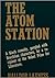 The Atom Station: A Black Comedy, Peopled with Brechtian Characters, by a Recipient of the Nobel Prize for Literature