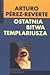 Ostatnia bitwa Templariusza by Arturo Pérez-Reverte