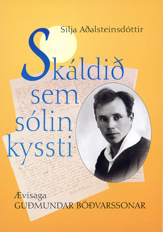 Skáldið sem sólin kyssti: ævisaga Guðmundar Böðvarssonar