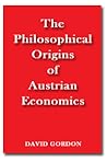 The Philosophical Origins of Austrian Economics by David Gordon The Philosophical Origins of Austrian Economics by David Gordon