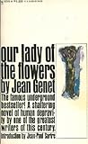 Our Lady Of The Flowers by Jean Genet Our Lady Of The Flowers by Jean Genet