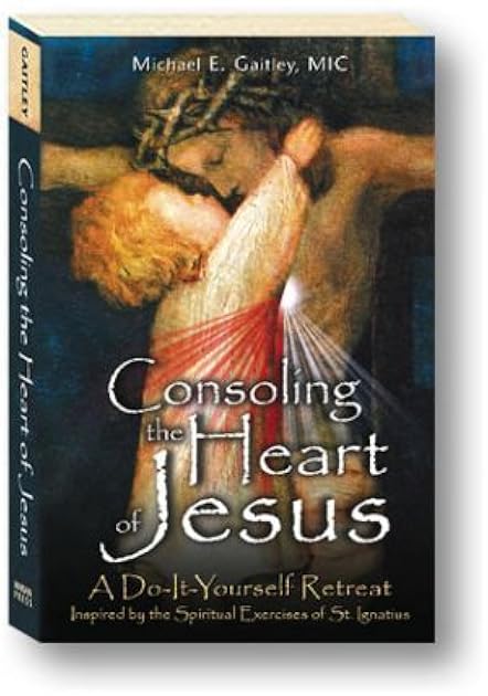 Consoling the Heart of Jesus: A Do-It-Yourself Retreat- Inspired by the Spiritual Exercises of St. Ignatius