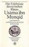 Die Erlebnisse des syrischen Ritters Usama ibn Munqid Die Erlebnisse des syrischen Ritters Usama ibn Munqid