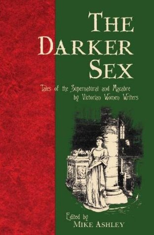 The Darker Sex: Tales of the Supernatural and Macabre  by Victorian Women Writers