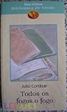 Todos os Fogos o Fogo by Julio Cortázar Todos os Fogos o Fogo by Julio Cortázar