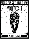 The Far Out Story of Vortex I by Matt Love