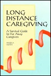 Long Distance Caregiving: A Survival Guide for Far Away Caregivers (The Working Caregiver Series)