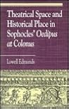 Theatrical Space and Historical Place in Sophocles' Oedipus at Colonus