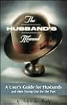 The Husband's Manual: A User's Guide for Husbands and Men Trying Out for the Part