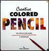 Creative Colored Pencil: The Step-By-Step Guide & Showcase (Hardcover)