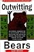 Outwitting Bears: The Essential Handbook for Living with Bears, Avoiding Encounters, and Preventing Attacks on Anyone Living in Bear Country