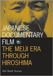 Japanese Documentary Film: The Meiji Era Through Hiroshima (Volume 15) (Visible Evidence)