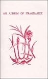 Album of Fragrance: With Complete Instructions for Making Your Own Perfume, Potpourri, Sachet, Herbal Moth Repellant and Incense