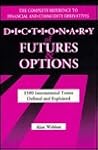 Dictionary of Futures & Options: 1500 International Terms Defined and Explained Dictionary of Futures & Options: 1500 International Terms Defined and Explained