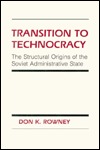 Transition to Technocracy: The Structural Origins of the Soviet Administrative State (Studies in Soviet History and Society)