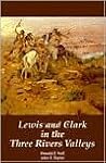 Lewis and Clark in the Three Rivers Valleys, Montana, 1805-1806: From the Original Journals of the Lewis and Clark Expedition
