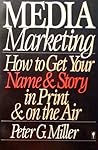 Media Marketing: How to Get Your Name and Story in Print and on the Air Media Marketing: How to Get Your Name and Story in Print and on the Air
