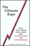 The Ultimate Rape: What Every Woman Should Know About Hysterectomies and Ovarian Removal