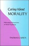 Caring About Morality: Philosophical Perspectives in Moral Psychology Caring About Morality: Philosophical Perspectives in Moral Psychology