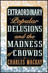 Extraordinary Popular Delusions and the Madness of Crowds