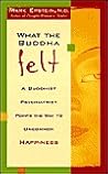 What the Buddha Felt: A Buddhist Psychiatrist Points the Way to Uncommon Happiness